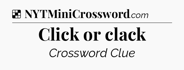 Solution: Click or clack - NYT Crossword