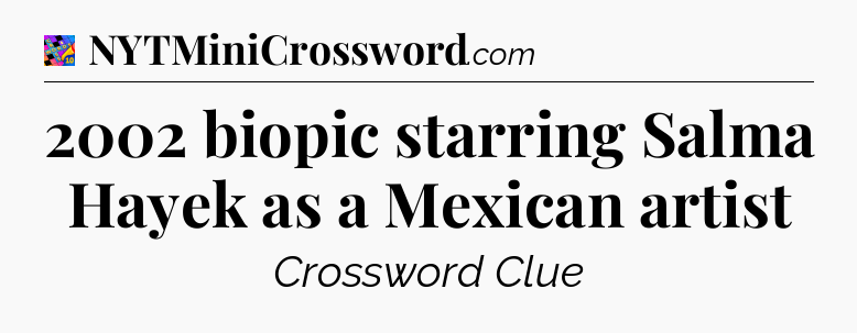 2002 biopic starring Salma Hayek as a Mexican artist Crossword Clue