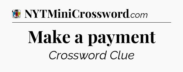 Make a payment Crossword Clue
