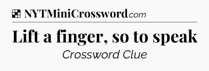 Solution: Lift a finger, so to speak - NYT Crossword