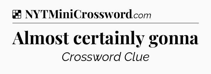 Solution: Almost certainly gonna - NYT Crossword