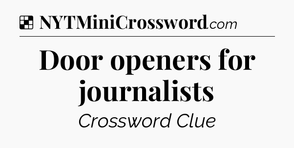 Solution: Door openers for journalists - NYT Crossword