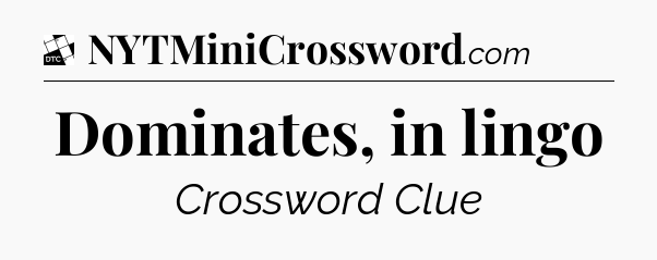Dominates, in lingo - Daily Themed Classic Crossword