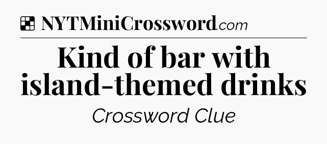 Solution: Kind of bar with island-themed drinks - NYT Crossword