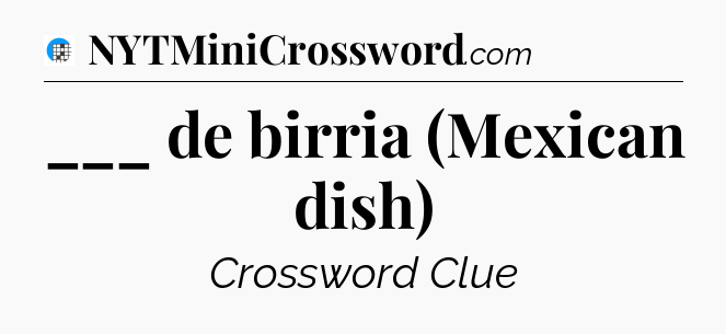 ___ de birria (Mexican dish) Crossword Clue