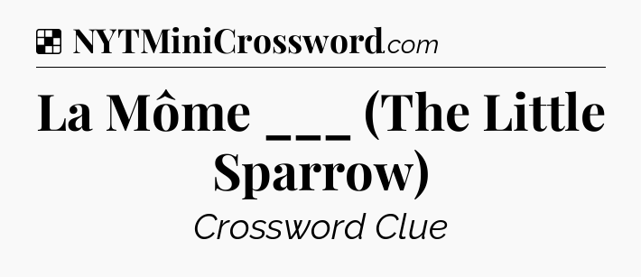 Solution: La Môme ___ (The Little Sparrow) - NYT Crossword