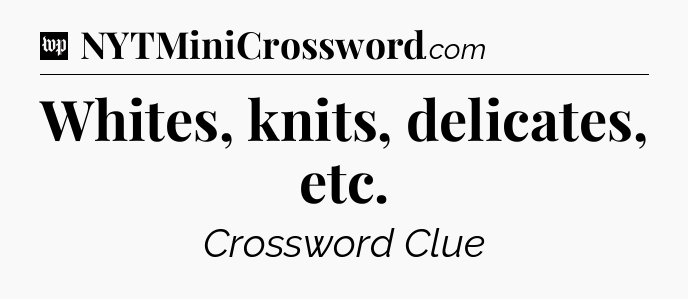 Whites, knits, delicates, etc Crossword Clue