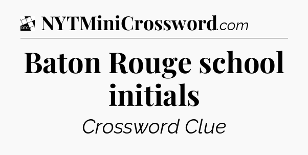 Baton Rouge school initials - Daily Themed Classic Crossword