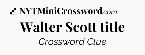 Solution: Walter Scott title - NYT Crossword