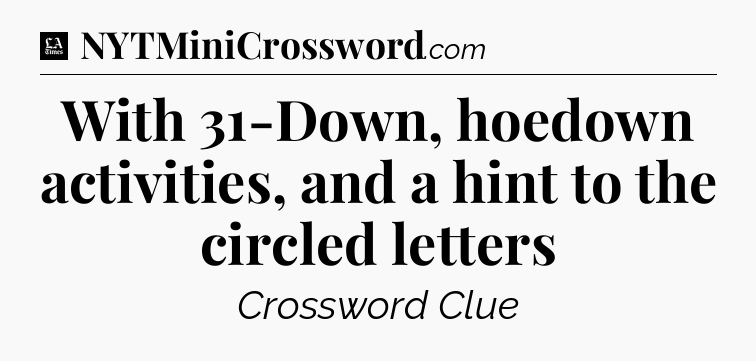 With 31-Down, hoedown activities, and a hint to the circled letters - LA Times Crossword