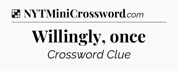 Solution: Willingly, once - NYT Crossword