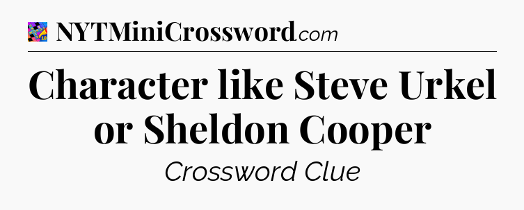 Character like Steve Urkel or Sheldon Cooper Crossword Clue