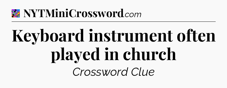 Keyboard instrument often played in church Crossword Clue