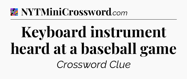Keyboard instrument heard at a baseball game Crossword Clue