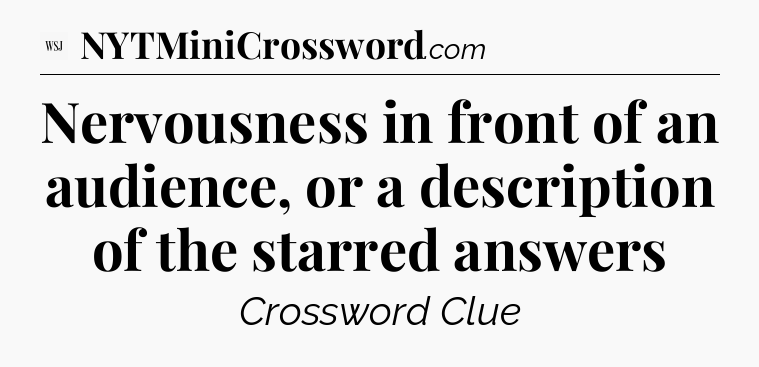 Nervousness in front of an audience, or a description of the starred answers - WSJ Crossword