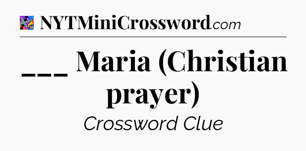 ___ Maria (Christian prayer) Crossword Clue