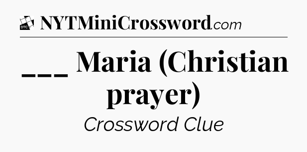 ___ Maria (Christian prayer) - Daily Themed Mini Crossword