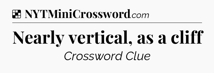 Solution: Nearly vertical, as a cliff - NYT Crossword