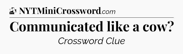 Communicated like a cow - Daily Themed Classic Crossword
