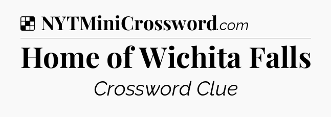 Solution: Home of Wichita Falls - NYT Crossword