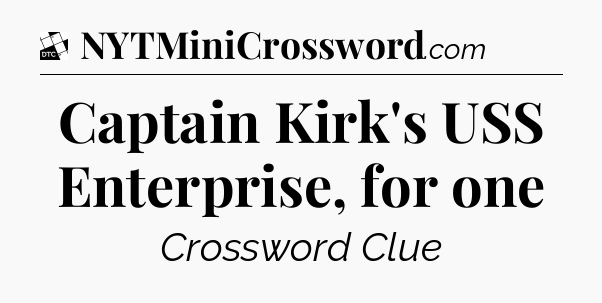Captain Kirk's USS Enterprise, for one - Daily Themed Classic Crossword