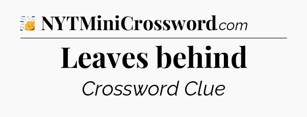 Leaves behind - 7 Little Words