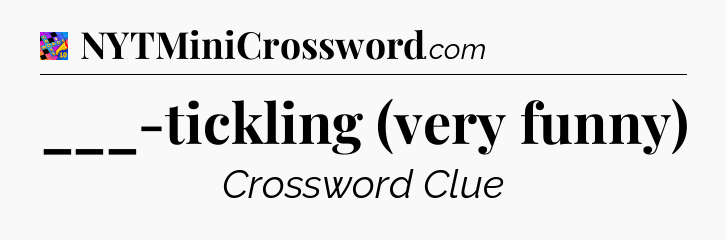 ___-tickling (very funny) Crossword Clue