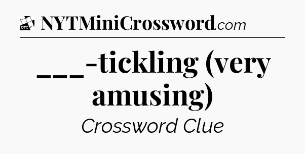 ___-tickling (very amusing) - Daily Themed Classic Crossword