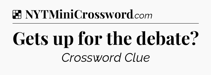 Solution: Gets up for the debate - NYT Crossword