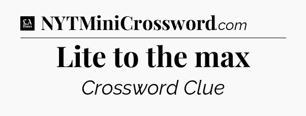 Lite to the max - LA Times Crossword