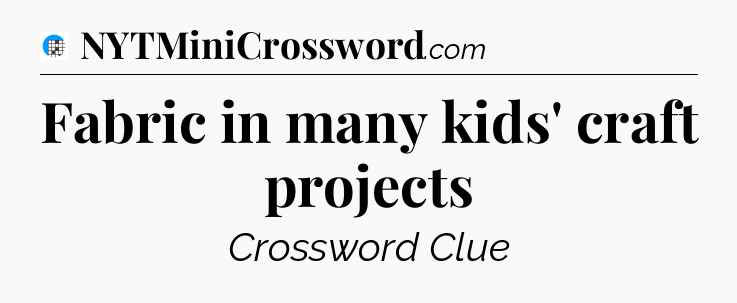 Fabric in many kids' craft projects Crossword Clue