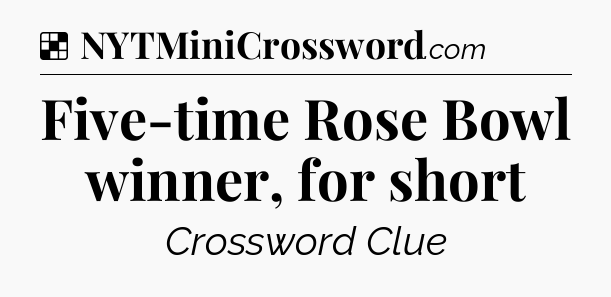 Solution: Five-time Rose Bowl winner, for short - NYT Crossword