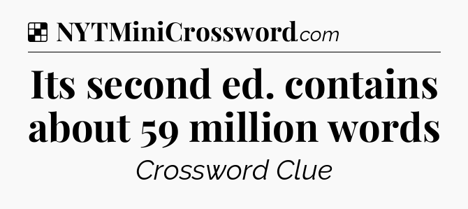 Solution: Its second ed. contains about 59 million words - NYT Crossword