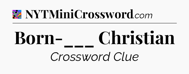 Born-___ Christian Crossword Clue