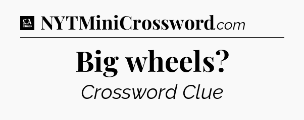 Big wheels - LA Times Crossword