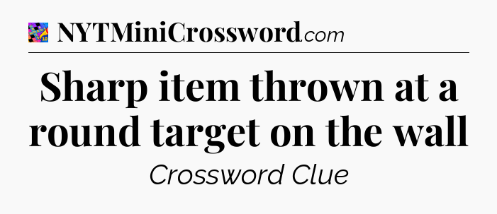 Sharp item thrown at a round target on the wall Crossword Clue