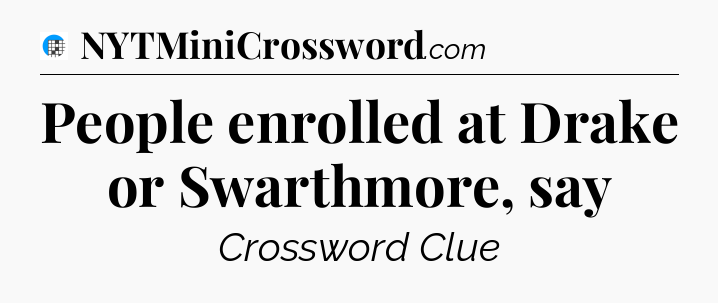 People enrolled at Drake or Swarthmore, say Crossword Clue