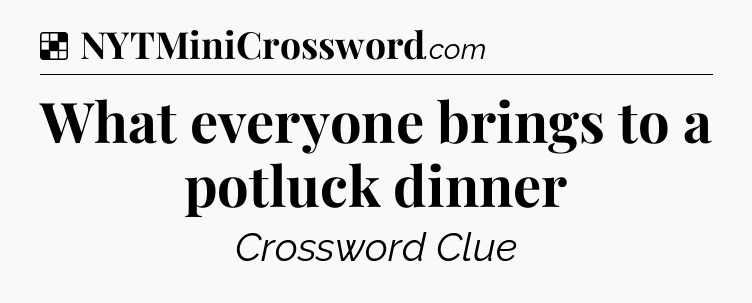 Solution: What everyone brings to a potluck dinner - NYT Crossword