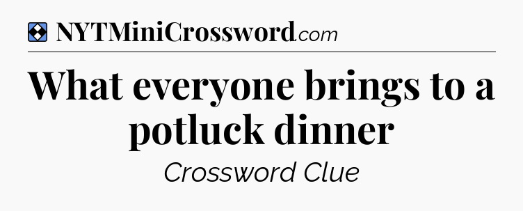 Solution: What everyone brings to a potluck dinner - NYT Mini Crossword