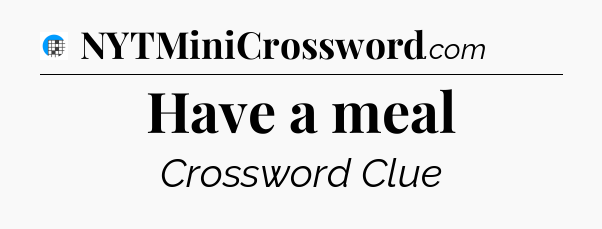 Have a meal Crossword Clue