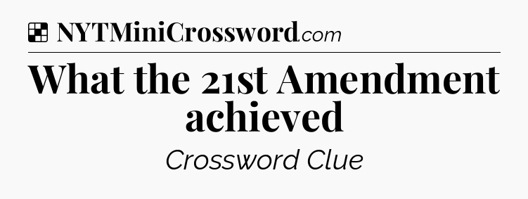 Solution: What the 21st Amendment achieved - NYT Crossword