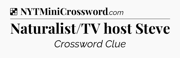 Solution: Naturalist/TV host Steve - NYT Crossword