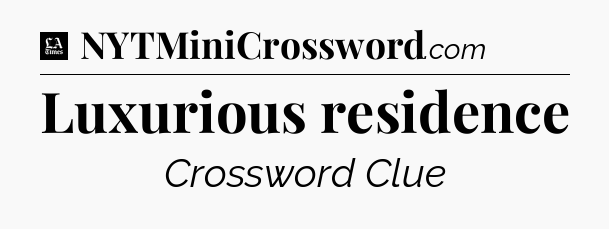 Luxurious residence - LA Times Crossword
