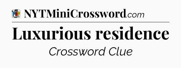 Luxurious residence Crossword Clue