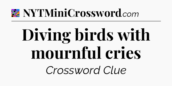 Diving birds with mournful cries Crossword Clue