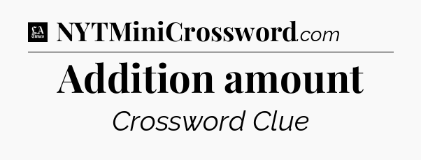 Addition amount - LA Times Crossword