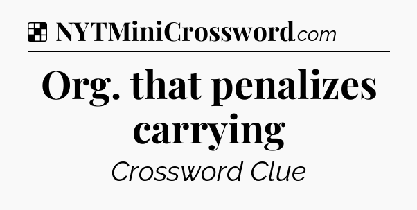Solution: Org. that penalizes carrying - NYT Crossword
