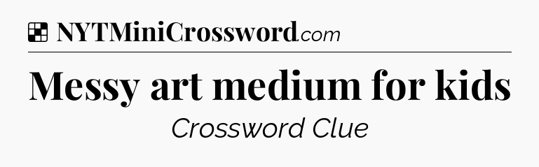 Solution: Messy art medium for kids - NYT Crossword