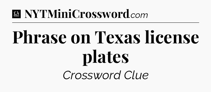 Phrase on Texas license plates - LA Times Crossword