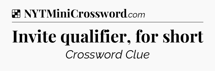 Solution: Invite qualifier, for short - NYT Crossword